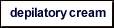 depilatory cream
